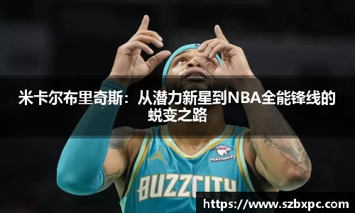 米兰米卡尔布里奇斯：从潜力新星到NBA全能锋线的蜕变之路